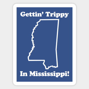 GETTIN' TRIPPY IN MISSISSIPPI Magnet